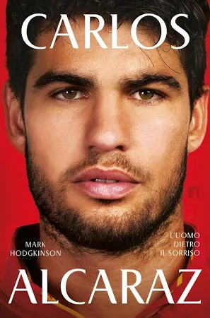 Mark Hodgkinson Carlos Alcaraz. L'uomo dietro il sorriso