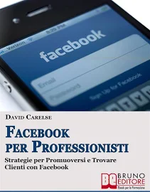 Facebook per professionisti. Strategie per Promuoversi e Trovare Clie