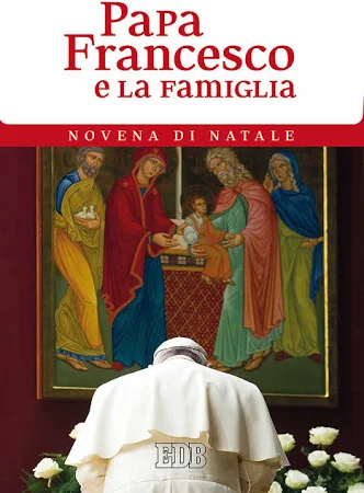 Francesco (Jorge Mario Bergoglio) Papa Francesco e la Famiglia. Novena di Natale