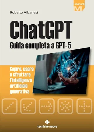 Roberto Albanesi ChatGPT. guida completa a GPT-5. capire, usare e Sfruttare l'intelligenza Artificiale generativa