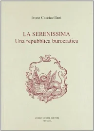 la Serenissima. una Repubblica burocratica - Ivone Cacciavillani