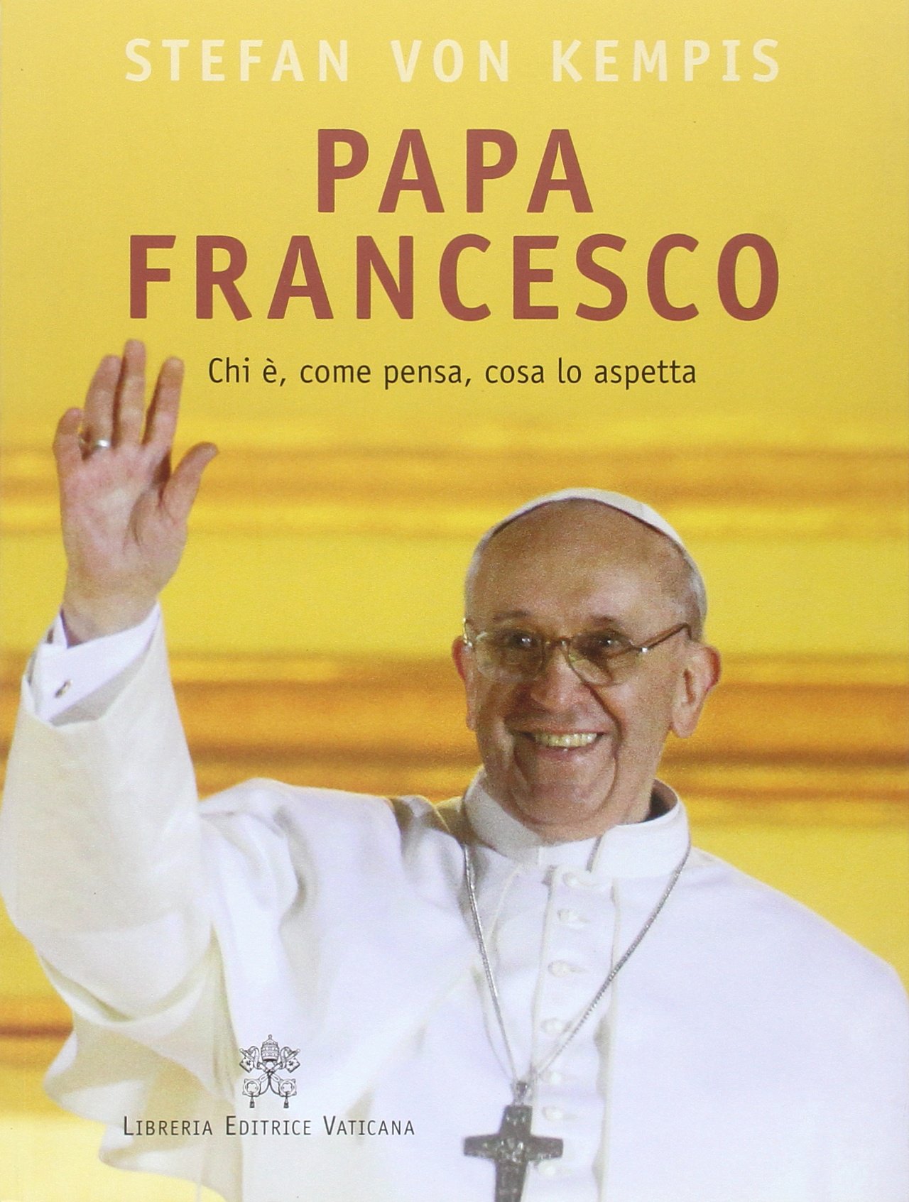 Stefan von Kempis Papa Francesco. Chi è, Come pensa, Cosa lo Aspetta