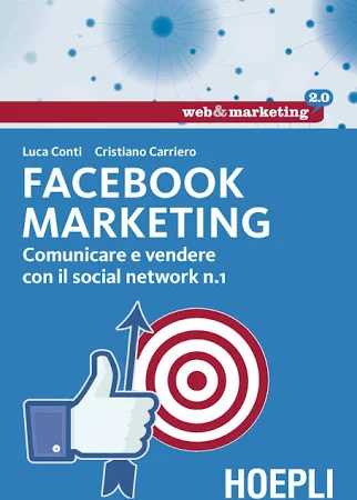 Facebook MARKETING. Comunicare e Vendere con il Social Network N. 1 , Luca Conti
