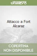 Attacco a Fort Alcaraz - Azzolini Daniele; Valesio Piero