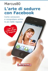 L'arte di Sedurre con Facebook. Come Conoscere e Conquistare Online le - Marcus 80