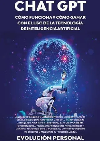 Chat GPT Còmo Funciona Y Còmo Ganar con El uso de la Tecnología de Inteligencia Artificial
