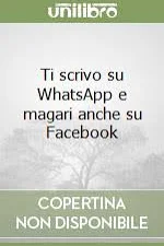 Ti Scrivo su Whatsapp e Magari anche su Facebook - baffa Scinelli Enrica