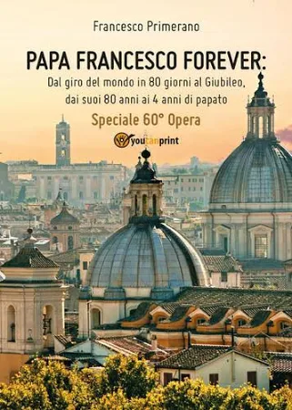 Papa Francesco Forever. dal Giro del Mondo in 80 giorni al