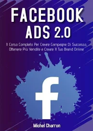 Facebook Ads 2.0; il Corso Completo per Creare Campagne di Successo Ottenere P