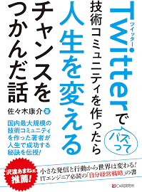 Twitterでバズって技術コミュニティを作ったら人生を変えるチャンスをつかんだ話 [書籍]