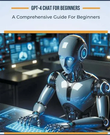 GPT-4 Chat for Beginners: A Comprehensive Guide For Beginners (Paperback)