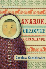 Czesław Centkiewicz Anaruk Chłopiec Z Grenlandii