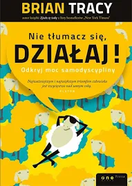 Nie tłumacz się, działaj! Odkryj moc