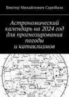 Астрономический календарь на 2024 год для прогнозирования погоды и катаклизмов