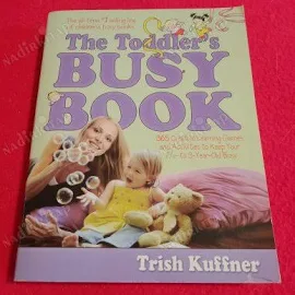 THE TODDLER'S BUSY BOOK / 365 FUN, CREATIVE ACTIVITIES TO STIMULATE YOUR TODDLER EVERY DAY OF THE YEAR - TRISH KUFFNER