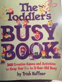 The Toddler's Busy Book: 365 Creative Games and Activities to Keep Your 1 1/2- to 3-Year-Old Busy