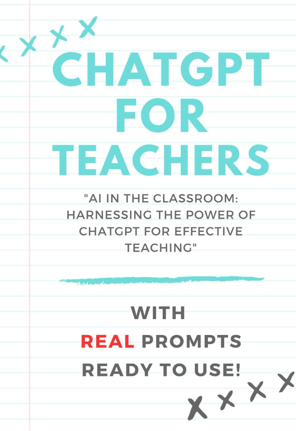 Chat GPT for Teachers: AI in the Classroom. Harnessing the Power of ChatGPT for Effective Teaching with Real Prompts, Ready to Use!