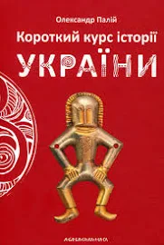 Короткий курс історії України / Олександр Палій