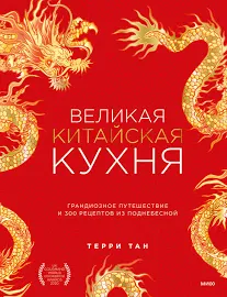 Великая китайская кухня: грандиозное путешествие и 300 рецептов из Поднебесной