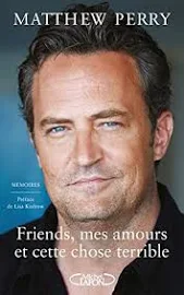 Friends, mes amours et cette chose terrible: Mémoires By Matthew Perry