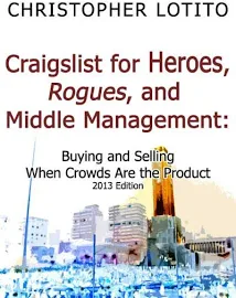 Craigslist for Heroes, Rogues, and Middle Management: Buying and Selling When Crowds Are the Product [eBook]