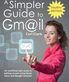 A Simpler Guide to Gmail: An Unofficial User Guide to Setting Up and Using Gmail, Inbox and Google Calendar [Book]