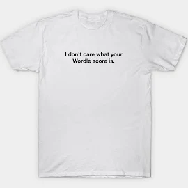 Wordle - I Don't Care What Your Wordle Score Is T-Shirt | Wordle