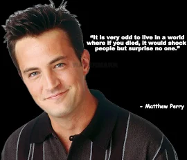 Actor Matthew Perry Quote It Is Very Odd To Live In A World Publicity