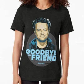 Goodbye My Friend - in Memory of Matthew Perry - Tri-Blend T-Shirt