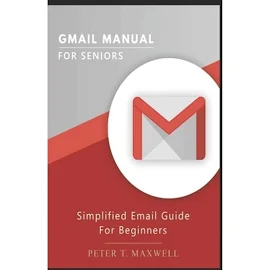 Gmail Manual for Seniors: Simplified Email Guide For Beginners [Book]