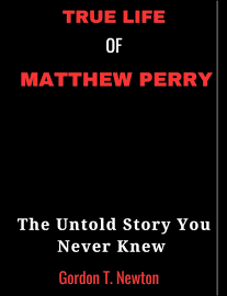 True Life of Matthew Perry: The Untold Story You Never Knew [Book]