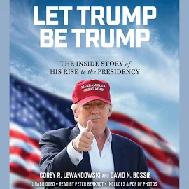 Let Trump Be Trump: The Inside Story of His Rise to the Presidency [Book]