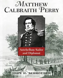 Matthew Calbraith Perry: Antebellum Sailor and Diplomat [Book]