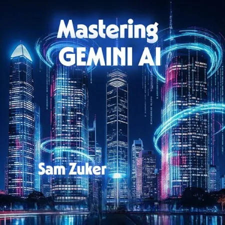 Mastering Gemini AI: Multimodal AI Models and the Generative AI Product Built Around Them - Audiobook by Sam Zuker