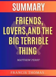 Summary of Friends,Lovers,And The Big Terrible Thing by Matthew Perry: A Comprehensive Summary [eBook]