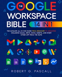 The Google Workspace Bible 14 in 1: The Ultimate All-in-one Guide from Beginner to Advanced : Including Gmail, Drive, Docs, Sheets, and Every Other App from the Suite [Book]