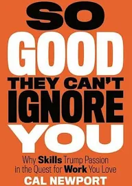 So Good They Can't Ignore You: Why Skills Trump Passion in the Quest for Work You Love [Book]