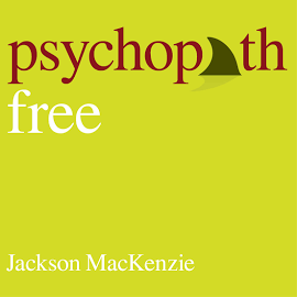 Psychopath Free (Expanded Edition): Recovering from Emotionally Abusive Relationships With Narcissists, Sociopaths, & Other Toxic People [Book]