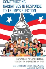 Constructing Narratives in Response to Trump's Election: How Various Populations Make Sense of an Unexpected Victory [eBook]