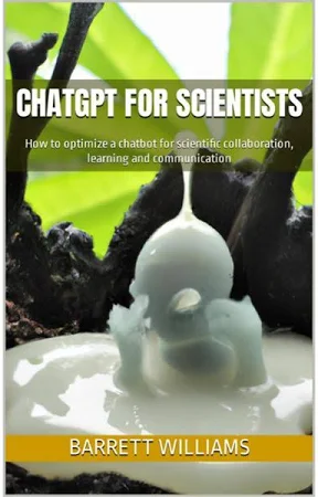 ChatGPT for Scientists: How to optimize a chatbot for scientific collaboration, learning and communication - Audiobook by Barrett Williams, ChatGPT 