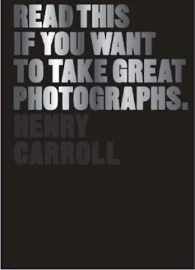 Read This If You Want to Take Great Photographs: (photography Books, Top Photography Tips) [Book]