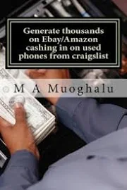 Generate Thousands on Ebay/Amazon Cashing in on Used Phones from Craigslist: How You Can Make Thousands of Dollars Every Month Selling Used Phones on Ebay/amazon, Making Huge Profits [Book]