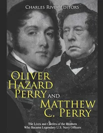 Oliver Hazard Perry and Matthew C. Perry: The Lives and Careers of the Brothers Who Became Legendary U.S. Navy Officers [Book]