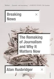 Breaking News: The Remaking of Journalism and Why It Matters Now [eBook]