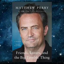 Friends, Lovers, And The Big Terrible Thing: A Memoir By Matthew Perry (Author) - Friends, Lovers, And The Big Terrible Thing: A Memoir By Matthew Per