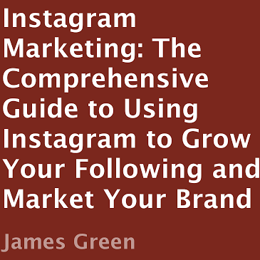 Instagram Marketing: The Comprehensive Guide to Using Instagram to Grow Your Following and Market Your Brand - Audiobook by James Green