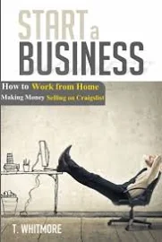 Start a Business: How to Work from Home Making Money Selling on Craigslist [Book]