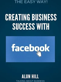 Creating Business Success With Facebook: The Easy Way! [Book]