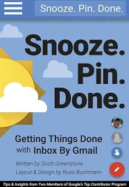 Snooze. Pin. Done. Getting Things Done with Inbox by Gmail: Tips and Insights from Two Members of Google's Top Contributor Program [Book]