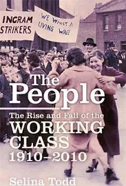 The People: The Rise and Fall of the Working Class, 1910-2010 [Book]